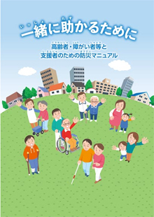 一緒に助かるために －高齢者・障がい者等と支援者のための防災マニュアル－